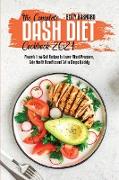 The Complete Dash Diet Cookbook 2021: Flavorful Low-Salt Recipes to Lower Blood Pressure, Gain Health Benefits and Get in Shape Quickly