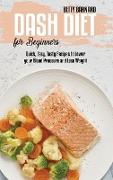 Dash Diet for Beginners: Quick, Easy, Tasty Recipes to Lower your Blood Pressure and Lose Weight