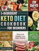 5-Ingredient Keto Diet Cookbook for Beginners: Easy and Healthy Low Carb Recipes with 28-Day Keto Meal Plan to Live a Lighter Life