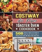 COSTWAY Air Fryer Toaster Oven Cookbook: 500 Popular, Savory and Simple Air Fryer Toaster Oven Recipes to Manage Your Health with Step by Step Instruc