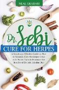 Dr. Sebi Cure for Herpes: A Simple and Effective Guide on How to Naturally Cure the Herpes Simplex Virus through Proven Facts and Maximize the B