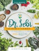 Dr. Sebi: Take Control of Your Health with Dr. Sebi Alkaline Diet, Herbs and Cure for Herpes. 200+ Mouth Watering Recipes to Eff