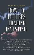 How to Futures Trading Investing: How to Manage Risk, FUTURES SPREAD TRADING, CANDLESTICKS, FUNDAMENTAL ANALYSIS, BITCOIN, ETHEREUM AND OTHER CRYPTOCU