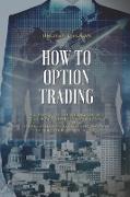 How to Option Trading: All Strategies For Selling Covered Calls, How To Determine When To Buy Calls And Puts. Step-By-Step Guideline You Need