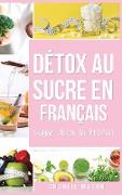 Détox au sucre En français/ Sugar detox In French: Guide pour mettre fin aux envies de sucre (sculpture sur glucides)