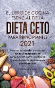 El libro de cocina esencial de la dieta ceto para principiantes 2021: Recetas saludables y sabrosas de bajo contenido en carbohidratos para quemar la