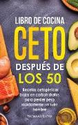 Libro de cocina ceto después de los 50: Recetas cetogénicas bajas en carbohidratos para perder peso rápidamente sin sufrir hambre