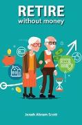 RETIRE WITHOUT MONEY