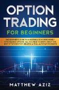 Options Trading for Beginners: A Practical Guide to Master the Best Techniques and Make Profits in Financial Market. Tools, Secrets, Strategies and P