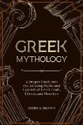 Greek Mythology: A Deeper Guide into the Amazing Myths and Legends of Greek Gods, Heroes, and Monsters