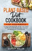 Plant Based Diet Cookbook for Beginners: A Complete Meal Prep Guide with Delicious, Quick & Easy Plant-Based Diet Recipes to Reset & Energize Your Bod