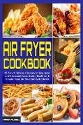 Air Fryer Cookbook: 50 Easy & Delicious Recipes for Beginners and Advanced Users. Easier, Healthier & Crispier Food for Your Family & Frie