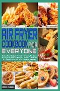 Air Fryer Cookbook for Everyone: Quick And Budget Friendly Recipes For Your Air Fryer Breakfast Recipes. Easier, Healthier & Crispier Food for Your Fa