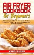 Air Fryer Cookbook for Beginners: Delicious, Quick & Easy Air Fryer Recipes for Smart People on a Budget. Fry, Bake, Grill & Roast Most Wanted Family