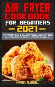 Air Fryer Cookbook for Beginners 2021: New Healthy, Easy & Low-Carb Recipes 2021#. The most wanted Air Fryer Recipes for A Healthy Weight Loss