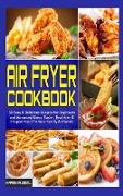 Air Fryer Cookbook: 50 Easy & Delicious Recipes for Beginners and Advanced Users. Easier, Healthier & Crispier Food for Your Family & Frie