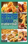 Air Fryer Cookbook for Everyone: Quick And Budget Friendly Recipes For Your Air Fryer Breakfast Recipes. Easier, Healthier & Crispier Food for Your Fa