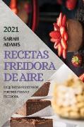 Recetas Freidora de Aire 2021 (Air Fryer Recipes Spanish Edition): Exquisitas Recetas de Postres Para Su Freidora