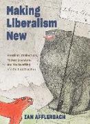 Making Liberalism New: American Intellectuals, Modern Literature, and the Rewriting of a Political Tradition