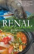 Renal Diet Cookbook for Beginners: Easy, Low-Sodium, Potassium, and Phosphorus Recipes to Manage Every Stage of Kidney Disease
