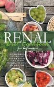 Renal Diet Cookbook for Beginners: Easy, Low-Sodium, Potassium, and Phosphorus Recipes to Avoid Dialysis and Manage Every Stage of Kidney Disease