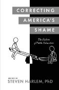 Correcting America's Shame: The Failure of Public Education