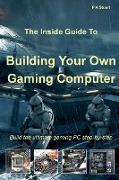 The Inside Guide to Building Your Own Gaming Computer