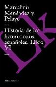 Historia de Los Heterodoxos Españoles. Libro VI