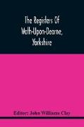 The Registers Of Wath-Upon-Dearne, Yorkshire, Baptisms And Burials, 1598-1778 Marriages, 1598-1779