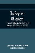The Registers Of Seaham, In The County Of Durham. Baptisms, 1646-1812. Marriages, 1652-1812. Burials, 1653-1812