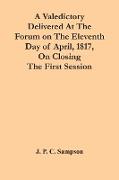 A Valedictory Delivered At The Forum On The Eleventh Day Of April, 1817, On Closing The First Session