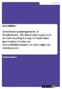 Entscheidungsmanagement im Krankenhaus - Ein Entscheidungsprozess als Stationspflegeleitung im Team einer gerontopsychiatrischen Akutaufnahmestation zur Änderung von Arbeitszeiten