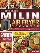 The Effortless MILIN Air Fryer Cookbook: 200 Fast & Flavorful Air Fryer Recipes That Will Make Your Life Easier