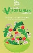 A Simple Vegetarian Cookbook: Quick And Easy Everyday Recipes That Anyone Can Cook