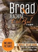Bread Machine CookBook for Beginners: Easy Recipes for Perfect Homemade Bread Baking Includes Colored Pictures for Perfect Mouth Watering Bread for Th