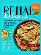 Renal Diet Cookbook: The Complete and Ultimate Guide To Discover New and Delicious Kidney-Friendly Receipes for Easy Meal Ideas to Managing