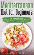 Mediterranean Diet for Beginners: The Complete Guide - The Diet Plan for Weight Loss. Delicious Recipes for Living and Eating Healthy