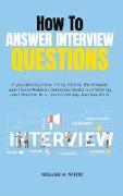 How to Answer Interview Questions: If you already know the Questions, the Answers won't be a Problem. Complete Guide to a Winning Job Interview. Plus