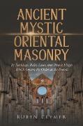 Ancient Mystic Oriental Masonry, Its Teachings, Rules, Laws, and Present Usages Which Govern the Order at the Present