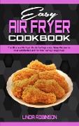 Easy Air Fryer Cookbook: The Ultimate Air Fryer Guide for Beginners, Many Recipes to your Satisfaction and For Your Family's Happiness