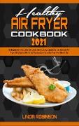 Healthy Air Fryer Cookbook 2021: A Beginner's Guide to Cook and Enjoy Quick & Delicious Air Fryer Recipes Without Excessive Calories for Healthy Life