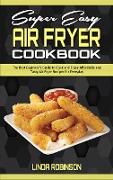 Super Easy Air Fryer Cookbook: The Best Beginner's Guide to Cook and Enjoy Affordable and Tasty Air Fryer Recipes for Everyday