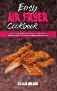 Easy Air Fryer Cookbook 2021: The Ultimate Guide to Surprise Family & Friends by Cooking Healthy, Quick and Easy Recipes Ready for You