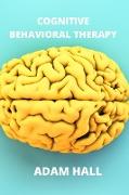 Cognitive Behavioral Therapy: A complete guide to learn how to overcome anxiety and depression