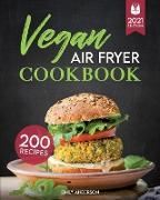 Vegan Air Fryer Cookbook: 200 Flavorful, Whole-Food Recipes to Fry, Bake, Grill, and Roast Delicious Plant Based Meals