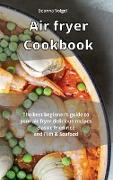 Air Fryer Cookbook: The best beginner's guide to your air fryer delicious recipes classic fried rice and Fish & Seafood