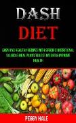 Dash Diet: Easy and Healthy Recipes With Specific Nutritional Values & Meal Plans to Lose Weight & Improve Health
