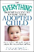 The Everything Parent's Guide to Raising Your Adopted Child