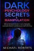 Dark Psychology Secrets & Manipulation: How to Analyze and Influence People through Mind Control, The Art of Persuasion, Hypnosis, NLP and All Techniq