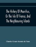 The History Of Mauritius, Or The Isle Of France, And The Neighbouring Islands, From Their First Discovery To The Present Time